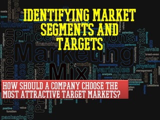 Identifying Market
Segments and
Targets
How should a company choose the
most attractive target markets?
 