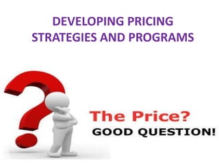 DEVELOPING PRICING
STRATEGIES AND PROGRAMS
 