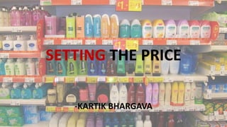 SETTING THE PRICE
-KARTIK BHARGAVA
 