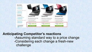 Anticipating Competitor’s reactions
-Assuming standard way to a price change
-Considering each change a fresh-new
challenge
 