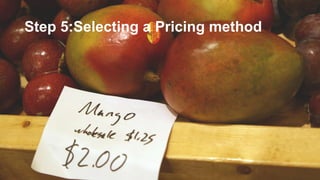 Step 5:Selecting a Pricing method
 