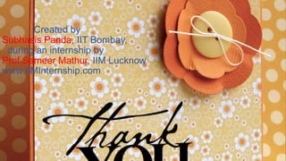 Created by
Subhasis Panda, IIT Bombay,
during an internship by
Prof.Sameer Mathur, IIM Lucknow
www.IIMInternship.com
 