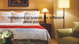 Variations of brands for different
price points
MARIOTT HOTELS
 