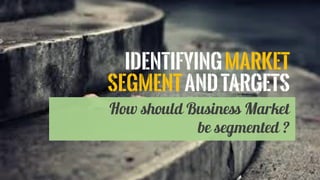 How should business market  be segmented_By NEEL SHARMA
