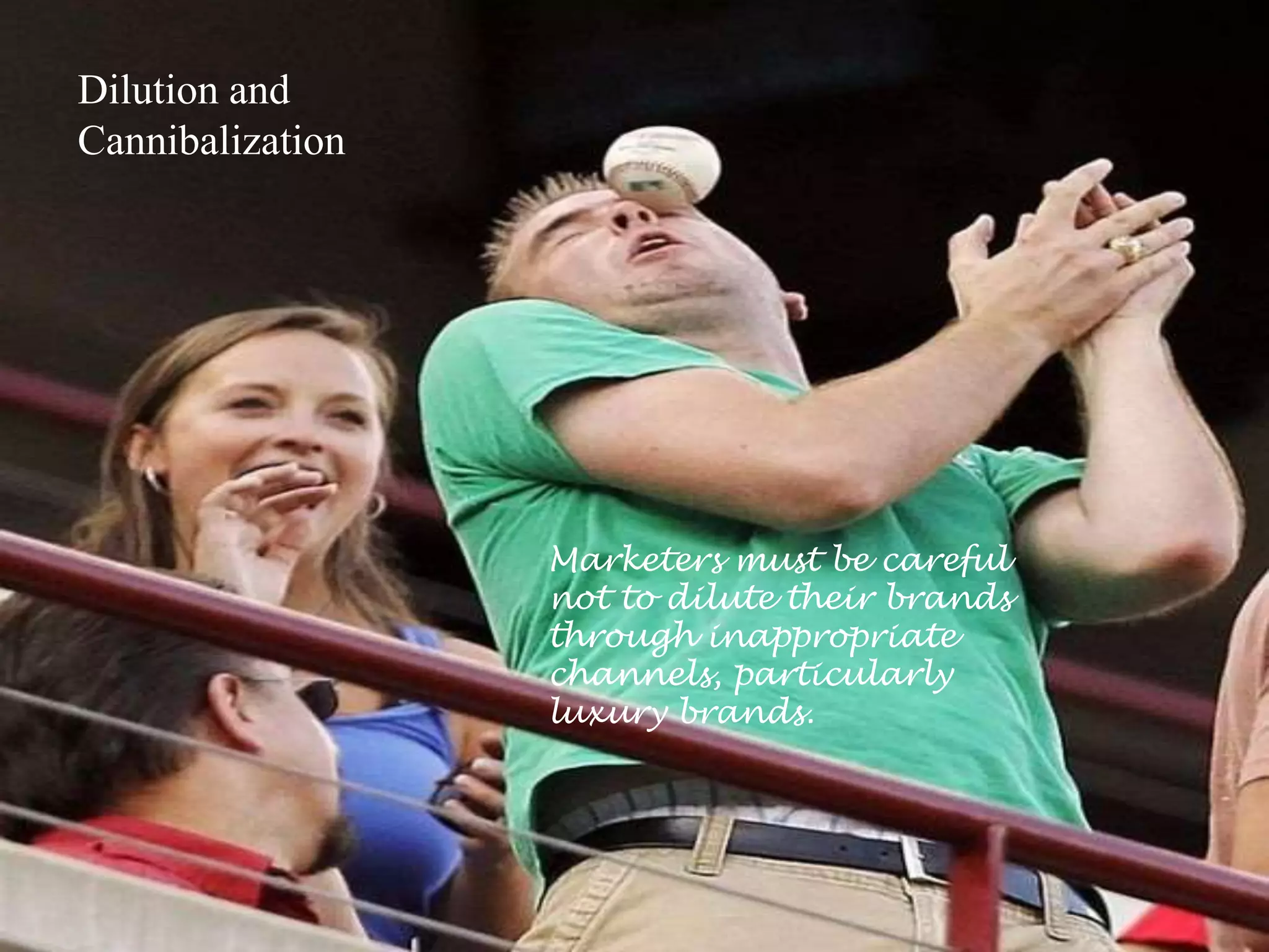 Dilution and
Cannibalization
Marketers must be careful
not to dilute their brands
through inappropriate
channels, particularly
luxury brands.
 