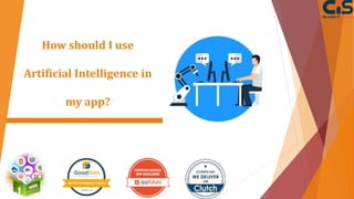 How should I use
Artificial Intelligence in
my app?
 