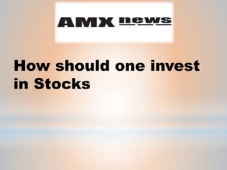How should one invest
in Stocks
 