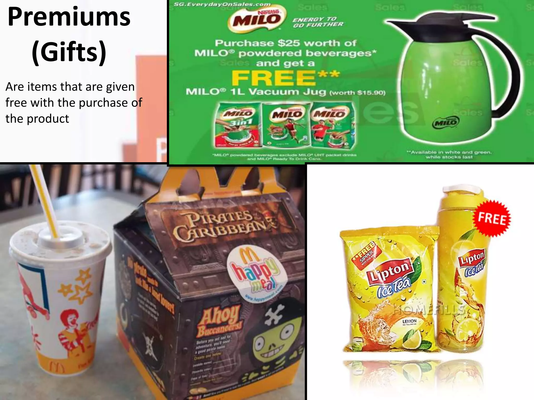 Premiums
(Gifts)
Are items that are given
free with the purchase of
the product
 