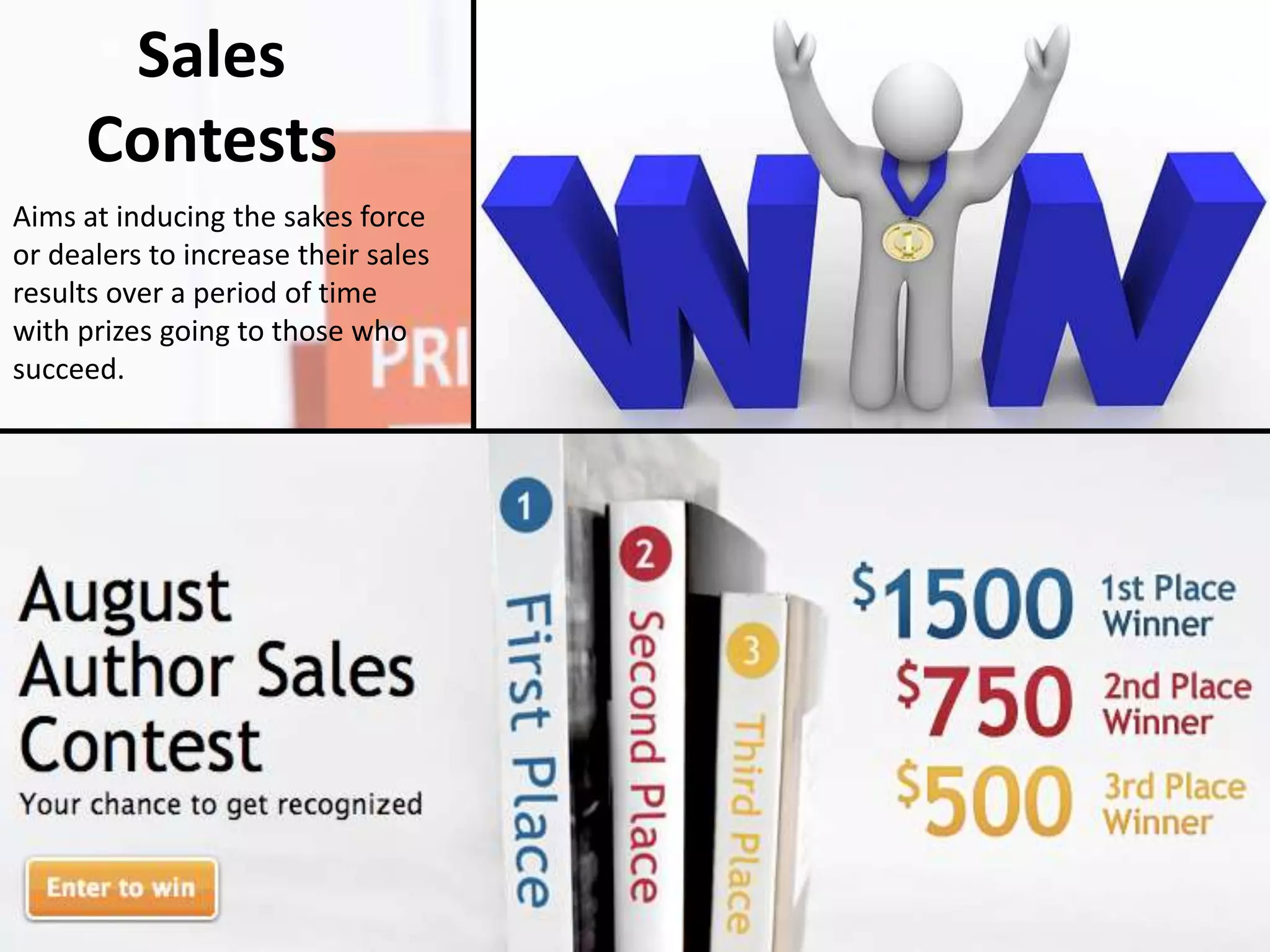 Sales
Contests
Aims at inducing the sakes force
or dealers to increase their sales
results over a period of time
with prizes going to those who
succeed.
 