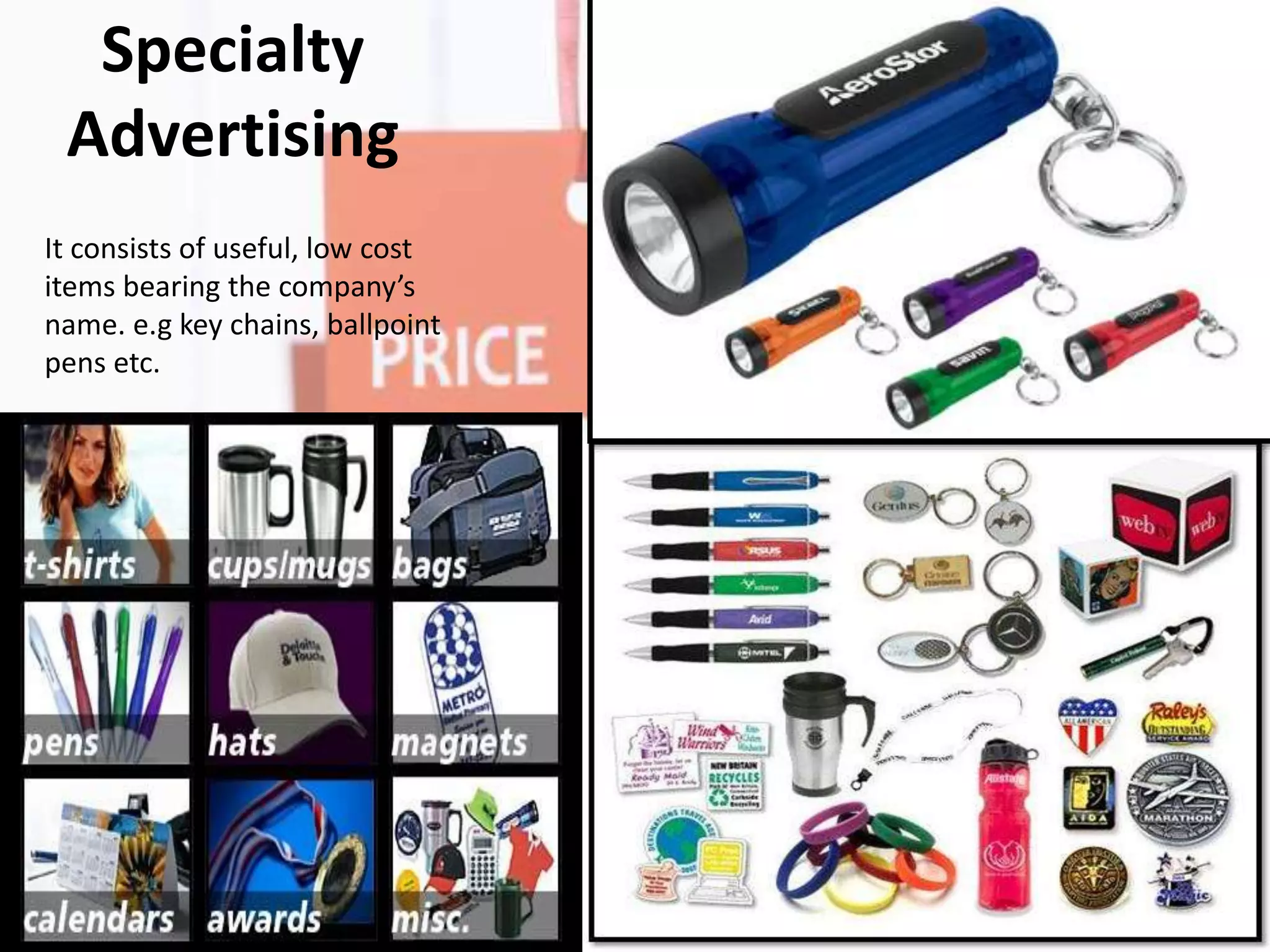 Specialty
Advertising
It consists of useful, low cost
items bearing the company’s
name. e.g key chains, ballpoint
pens etc.
 