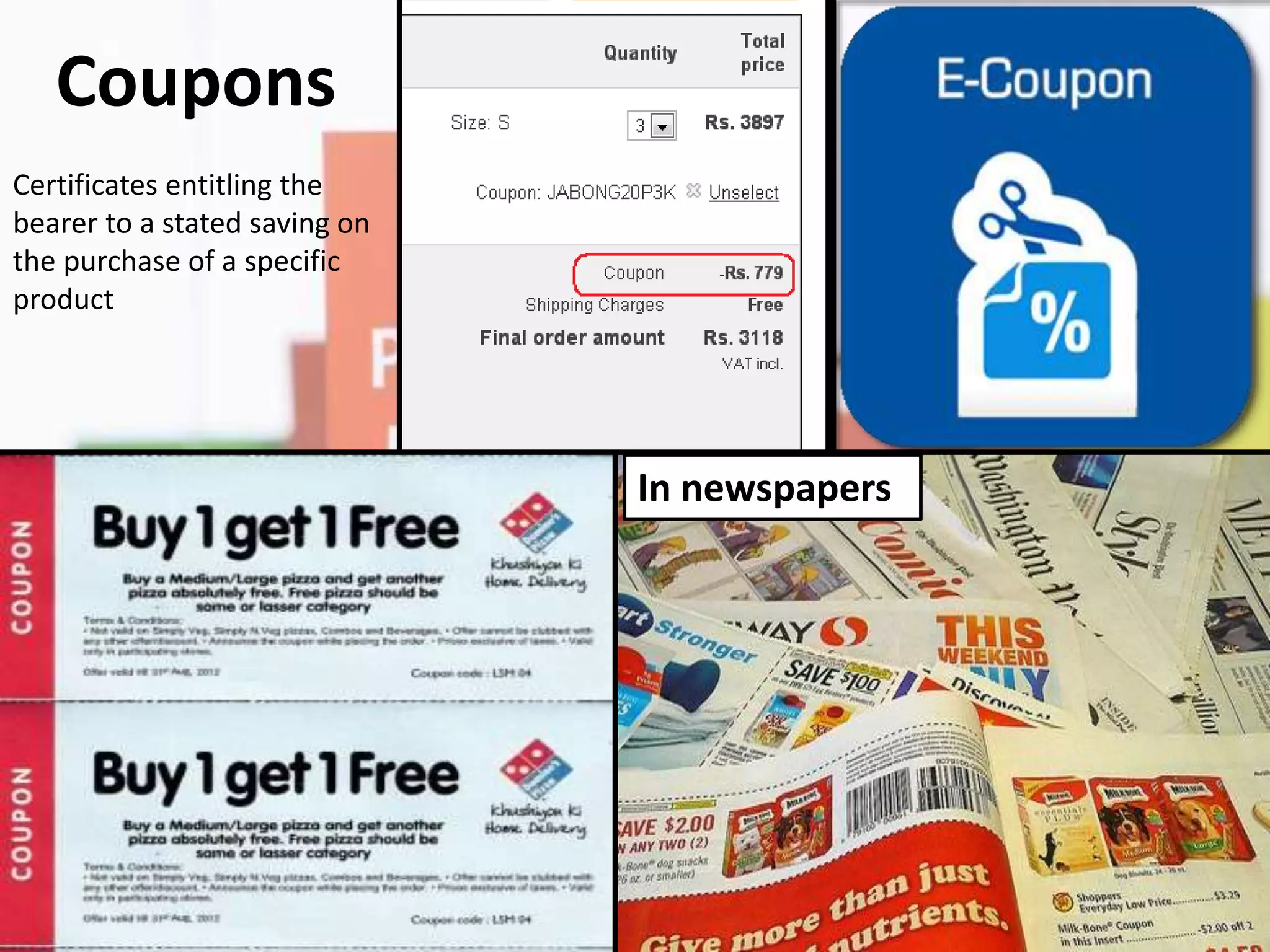 Coupons
Certificates entitling the
bearer to a stated saving on
the purchase of a specific
product
In newspapers
 