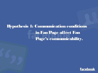 Hypothesis 1: Communication conditions
in Fan Page affect Fan
Page’s communicability.
 