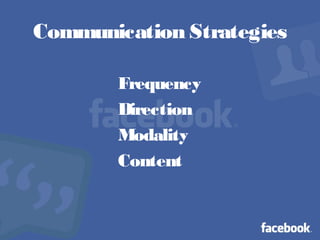 Communication Strategies
Frequency
Direction
Modality
Content
 