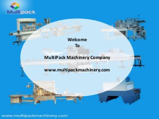 Welcome
To
MultiPack Machinery Company
www.multipackmachinery.com

 