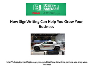 http://allaboutcarmodifications.weebly.com/blog/how-signwriting-can-help-you-grow-your-
business
How SignWriting Can Help You Grow Your
Business
 