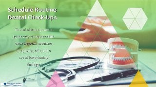 Dental check-ups are a
great way to ensure that
your hygiene practices
are paying off and to
avoid long-lasting
damage.
Schedule Routine
Dental Check-Ups
 