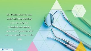 The Dental Group of Simi
Valley has been practising
since the early 60s,
perfecting our cleaning
methods and practices with
each new development in the
field.
 