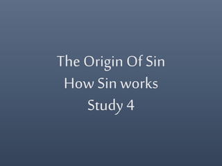 The Origin Of Sin
How Sin works
Study 4
 