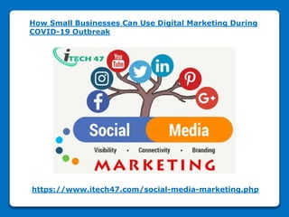 How Small Businesses Can Use Digital Marketing During
COVID-19 Outbreak
https://www.itech47.com/social-media-marketing.php
 