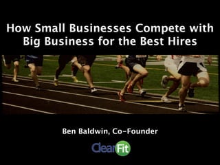 How Small Businesses Compete with
  Big Business for the Best Hires




         Ben Baldwin, Co-Founder
 