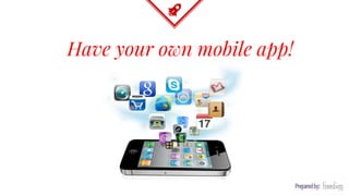 Have your own mobile app!
 