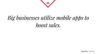 “
Big businesses utilize mobile apps to
boost sales.
 