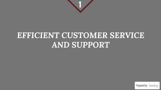 EFFICIENT CUSTOMER SERVICE
AND SUPPORT
1
 