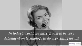 In today’s world, we have grown to be very
dependent on technology to do everything for us!
 