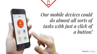 Our mobile devices could
do almost all sorts of
tasks with just a click of
a button!
 