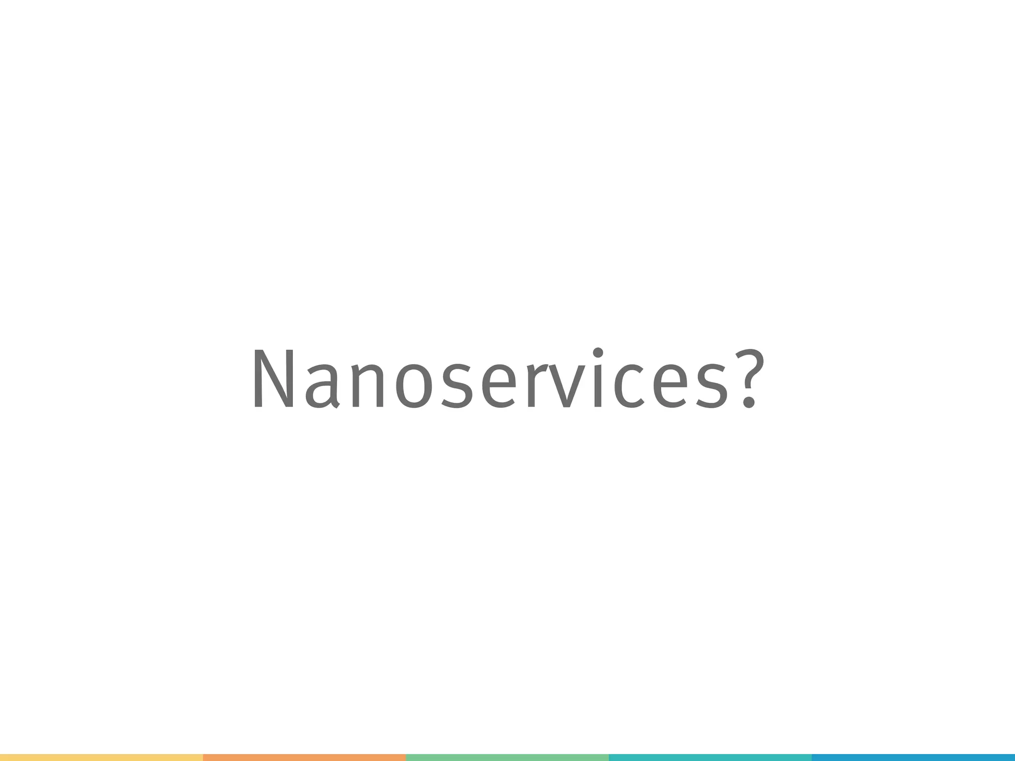 Nanoservices? 