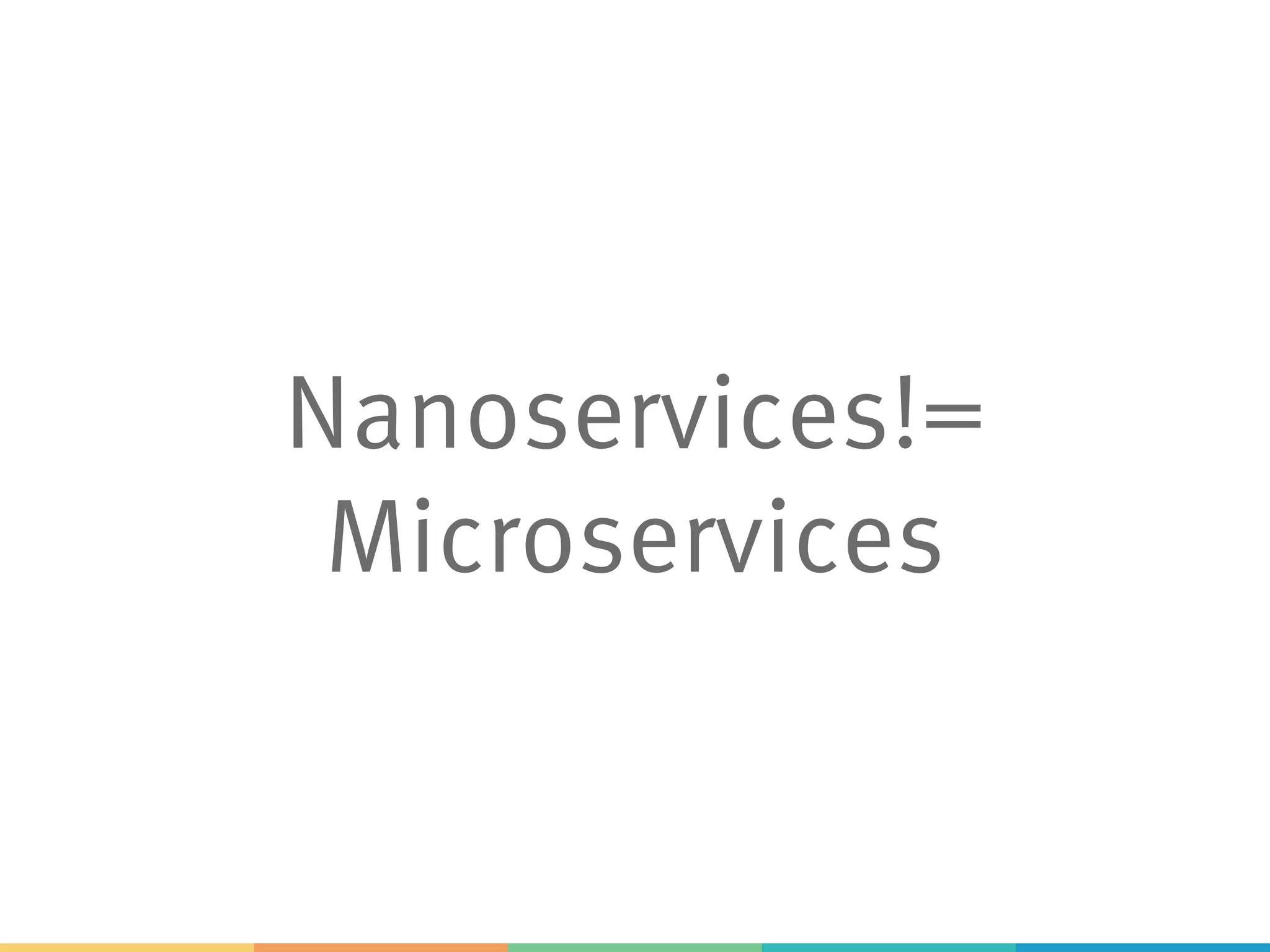 Nanoservices!= Microservices 
