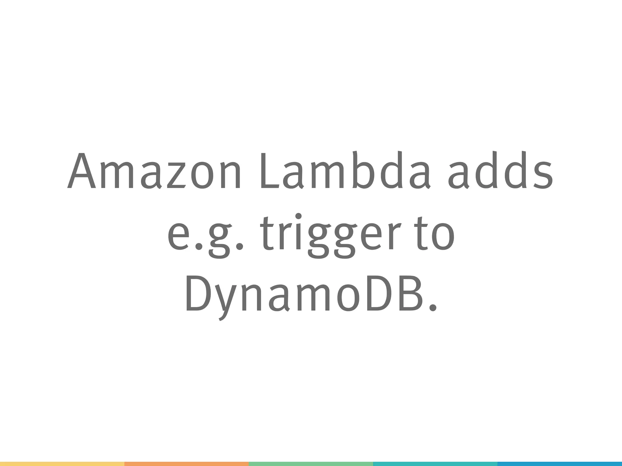 Amazon Lambda adds e.g. trigger to DynamoDB. 