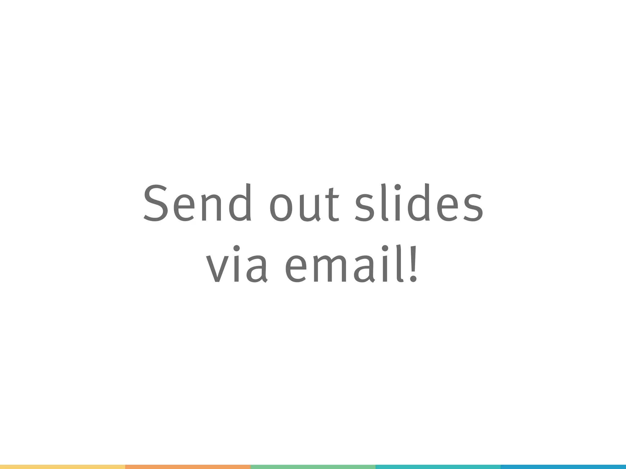 Send out slides via email! 