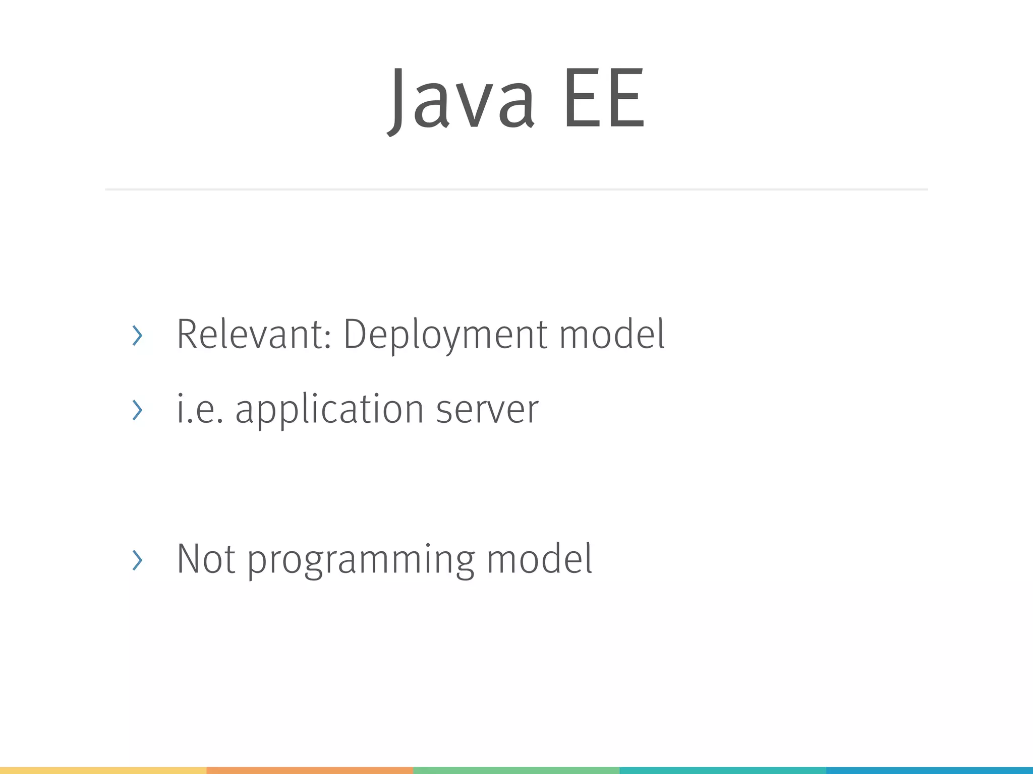 Java EE > Relevant: Deployment model > i.e. application server > Not programming model 