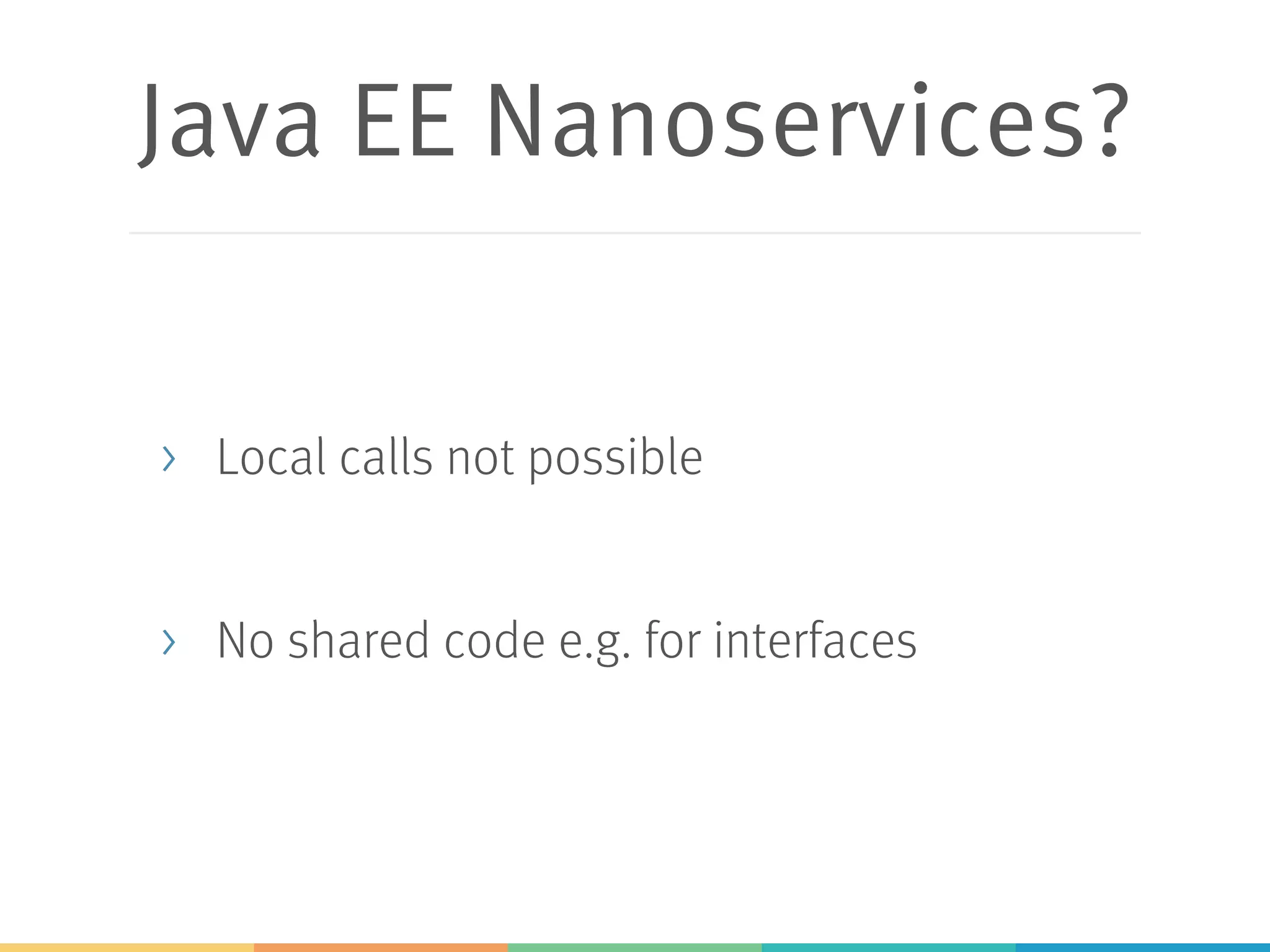 Java EE Nanoservices? > Local calls not possible > No shared code e.g. for interfaces 