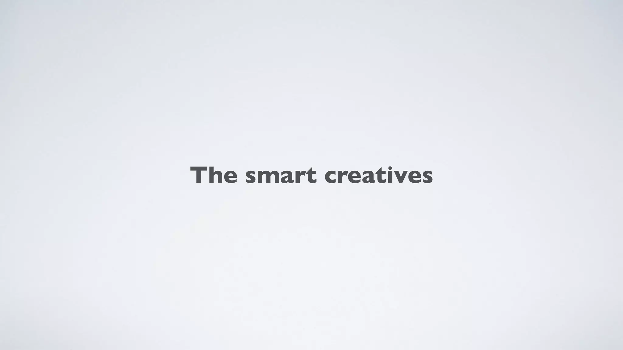 The smart creatives
 