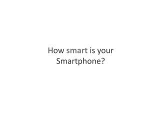 How smart is your Smartphone? 
