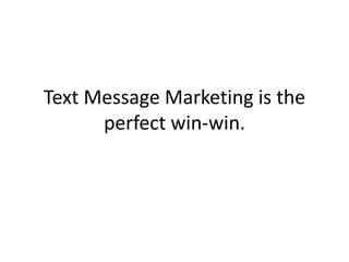 Text Message Marketing is the perfect win-win. 