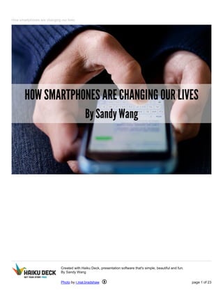 How smartphones are changing our lives
Created with Haiku Deck, presentation software that's simple, beautiful and fun.
By Sandy Wang
Photo by r.nial.bradshaw page 1 of 23
 
