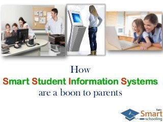 How
Smart Student Information Systems
are a boon to parents
 