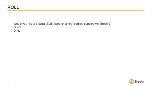 POLL
27
27
Would you like to discuss SMB research and/or content support with Bredin?
O Yes
O No
 