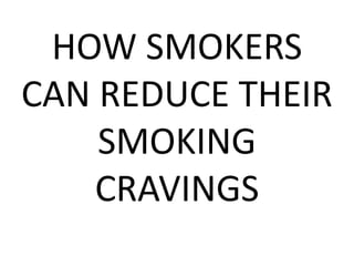 HOW SMOKERS
CAN REDUCE THEIR
SMOKING
CRAVINGS
 