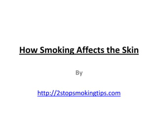 How Smoking Affects the Skin

                By

    http://2stopsmokingtips.com
 