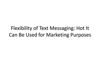 Flexibility of Text Messaging: Hot It Can Be Used for Marketing Purposes