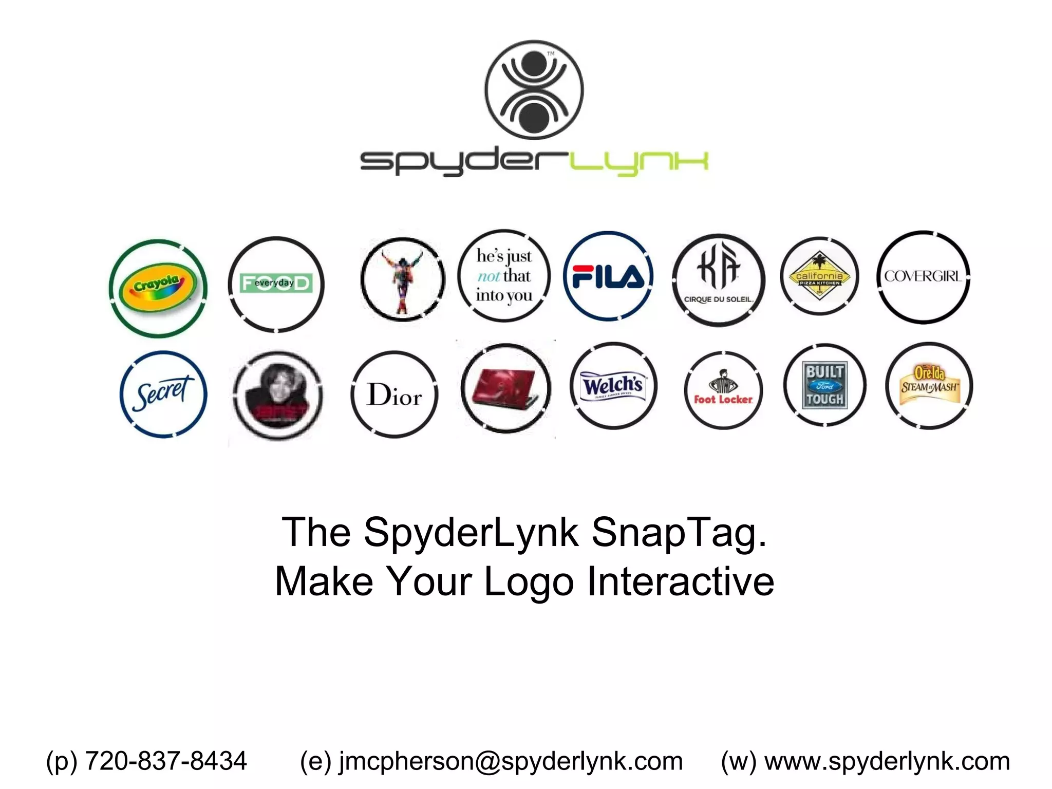 The SpyderLynk SnapTag.  Make Your Logo Interactive  (p) 720-837-8434  (e) jmcpherson@spyderlynk.com  (w) www.spyderlynk.com 