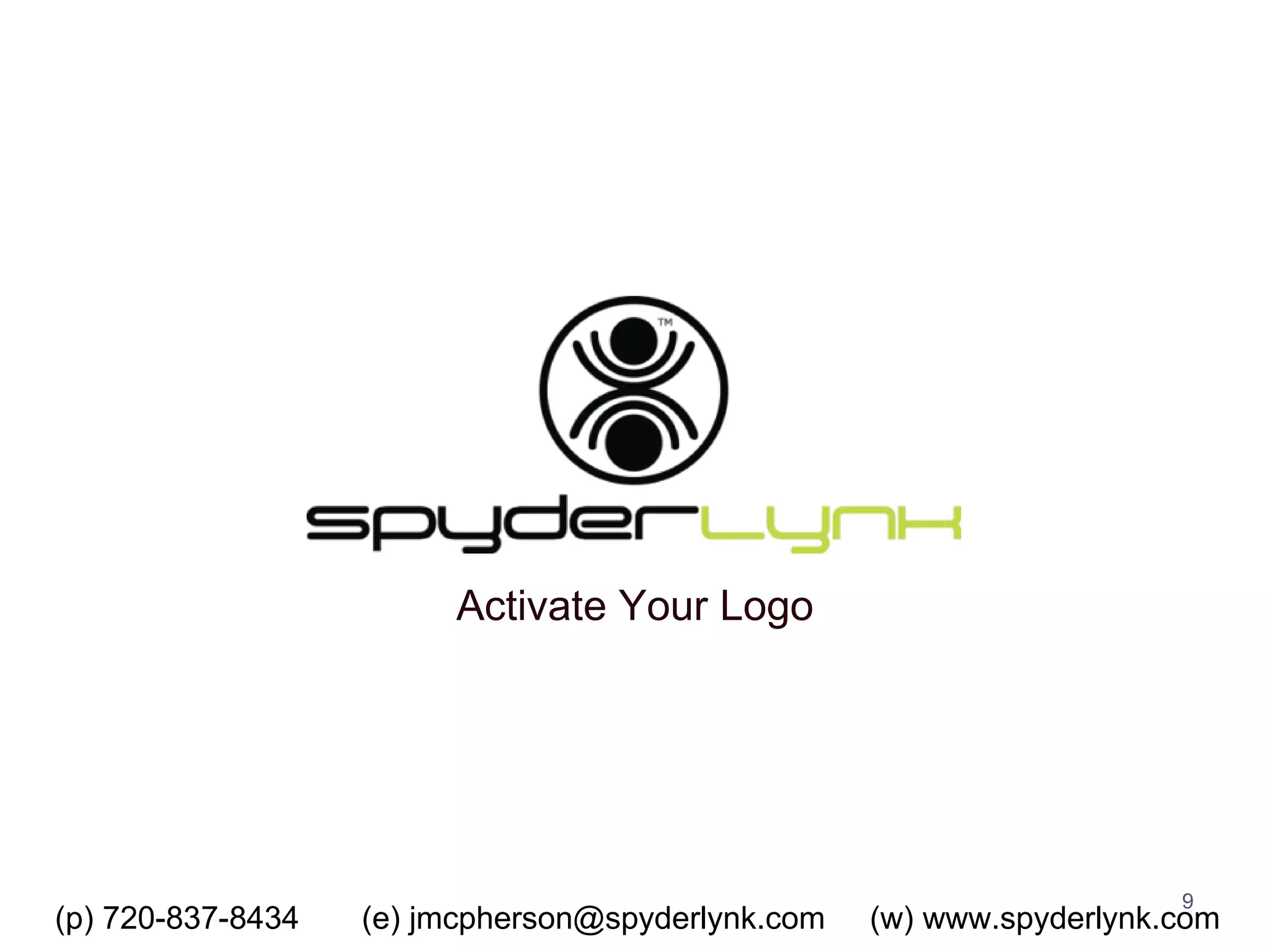 Activate Your Logo (p) 720-837-8434  (e) jmcpherson@spyderlynk.com  (w) www.spyderlynk.com 