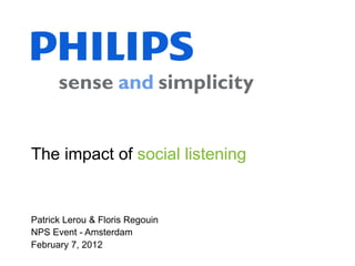 The impact of social listening


Patrick Lerou & Floris Regouin
NPS Event - Amsterdam
February 7, 2012
 