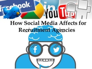 How Social Media Affects for
Recruitment Agencies
 