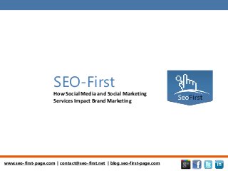 www.seo-first-page.com | contact@seo-first.net | blog.seo-first-page.com
SEO-First
How Social Media and Social Marketing
Services Impact Brand Marketing
 