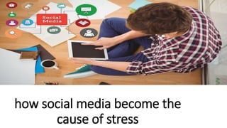 how social media become the
cause of stress
 